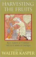 Harvesting the Fruits: Basic Aspects of Christian Faith in Ecumenical Dialogue