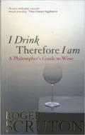 I Drink Therefore I Am: A Philosopher's Guide to Wine
