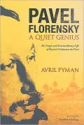 Pavel Florensky: A Quiet Genius - The Tragic and Extraordinary Life of Russia¿s Unknown da Vinci