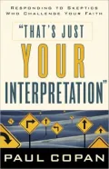 That's Just Your Interpretation: Responding to Skeptics Who Challenge Your Faith