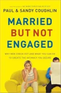 Married...But Not Engaged: Why Men Check Out and What You Can Do to Recapture Intimacy