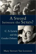 Sword between the Sexes?, A: C. S. Lewis and the Gender Debates