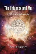 The Universe and Me: On the Origin of Everything
