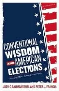 Conventional Wisdom and American Elections: Exploding Myths, Exploring Misconceptions