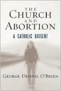 The Church and Abortion: A Catholic Dissent