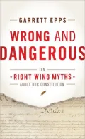 Wrong and Dangerous: Ten Right Wing Myths about Our Constitution