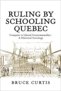 Ruling by Schooling Quebec: Conquest to Liberal Governmentality - A Historical Sociology