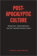 Post-Apocalyptic Culture: Modernism, Postmodernism, and the Twentieth-Century Novel