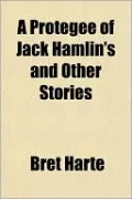 A Protegee Of Jack Hamlin's And Other Stories