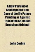 A New Portrait Of Shakespeare: The Case of the Ely Palace Painting As Against That of the So-called Droeshout Original