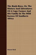 The Bush-Boys, Or, the History and Adventures of a Cape Farmer and His Family in the Wild Ka...
