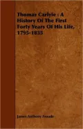 Thomas Carlyle: A History of the First Forty Years of His Life, 1795-1835