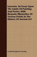Laocoon. an Essay Upon the Limits of Painting and Poetry. with Remarks Illustrative of Vario...