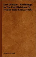 East of Siam - Ramblings in the Five Divisions of French Indo-China (1926)