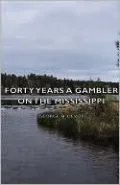 Forty Years a Gambler on the Mississippi