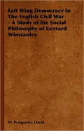 Left Wing Democracy in the English Civil War - A Study of the Social Philosophy of Gerrard W...