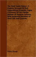 The Moki Snake Dance: A Popular Account of That Unparalleled Dramatic Pagan Ceremony of the Pueblo Indians of Tusayan, Arizona, with Inciden