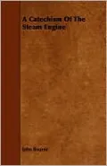 A Catechism of the Steam Engine