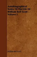 Autobiographical Notes of the Life of William Bell Scott - Volume I