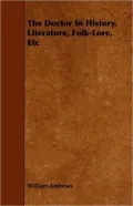 The Doctor In History, Literature, Folk-Lore, Etc