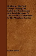 Redburn - His First Voyage - Being the Sailor-Boy Confessions and Reminiscences of the Son-Of-A-Gentleman, in the Merchant Service