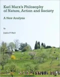 Karl Marxs Philosophy of Nature, Action and Society: A New Analysis