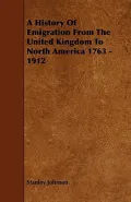 A History Of Emigration From The United Kingdom To North America 1763 - 1912