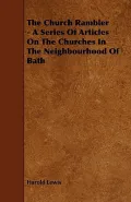 The Church Rambler: A Series of Articles on the Churches in the Neighbourhood of Bath