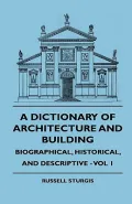 A Dictionary Of Architecture And Building - Biographical, Historical, And Descriptive - Vol 1