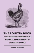 The Poultry Book: A Treatise on Breeding and General Management of Domestic Fowls