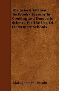 The School Kitchen Textbook - Lessons in Cooking and Domestic Science for the Use of Elementary Schools