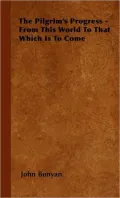 The Pilgrim's Progress - From This World to That Which Is to Come