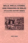 Bells, Wells, Stones, and Dragons in Wales (Folklore History Series)