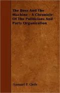 The Boss and the Machine - A Chronicle of the Politicians and Party Organization