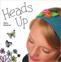Heads Up: 21 Fabulous Fascinators, Hair Clips and Accessories to Stitch and Sew