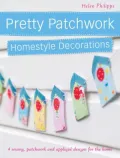 Pretty Patchwork Homestyle Decorations: 4 sewing, patchwork and applique designs for the home