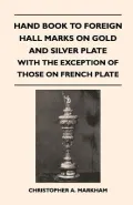 Hand Book to Foreign Hall Marks on Gold and Silver Plate - With the Exception of Those on French Plate