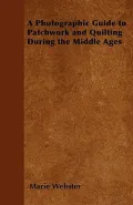 A Photographic Guide to Patchwork and Quilting During the Middle Ages