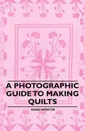 A Photographic Guide to Making Quilts