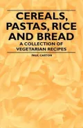 Cereals, Pastas, Rice and Bread - A Collection of Vegetarian Recipes