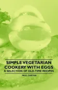 Simple Vegetarian Cookery with Eggs - A Selection of Old-Time Recipes