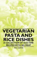 Vegetarian Pasta and Rice Dishes - A Collection of Old-Time Recipes with No Meat
