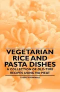Vegetarian Rice and Pasta Dishes - A Collection of Old-Time Recipes Using No Meat