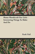 Home Handicraft for Girls - Interesting Things to Make and Do