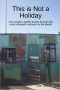 This Is Not a Holiday: One Couple's Painful Travels Through the Most Unhinged Continent on the Planet