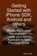Getting Started With iphone SDK, Android and Others : Mobile Application Development - Create Your Mobile Applications Best Practices Guide