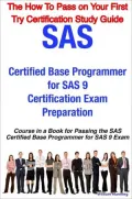The How to Pass on Your First Try Certification Study Guide: SAS Certified Base Programmer for SAS 9 Certification Exam Preparation : Course in a Book for Passing the SAS Certified Base Programmer for SAS 9 Exam