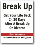 Break Up - Get Your Life Back In 30 Days After A Break Up Or Divorce - For Women