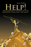 Help! My Company's Going Out of Business, What Do I Do Now?: Survival Guide for Employers, E...