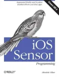 iOS Sensor Programming: iPhone and iPad Apps with Arduino, Augmented Reality, and Geolocation